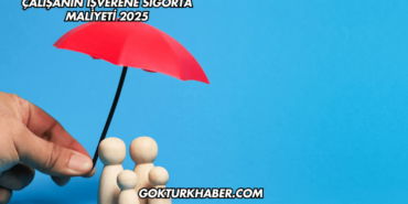 Çalışanın İşverene Sigorta Maliyeti 2025