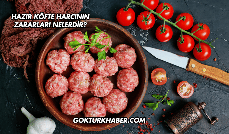 Hazır Köfte Harcının Zararları Nelerdir?