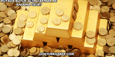 Rüyada Büyük Altın Takmak Ne Anlama Gelir?