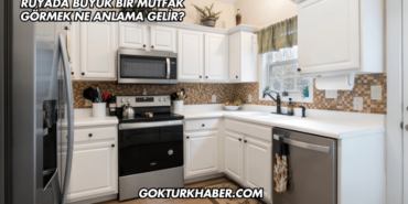 Rüyada Büyük Bir Mutfak Görmek Ne Anlama Gelir?