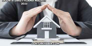 Sigorta Şirketi Kurma Maliyeti 2025
