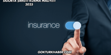 Sigorta Şirketi Kurma Maliyeti 2025
