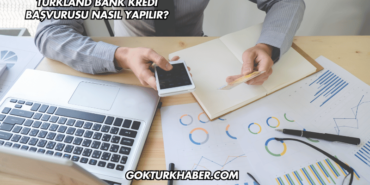 Turkland Bank Kredi Başvurusu Nasıl Yapılır?