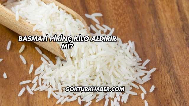 Basmati Pirinç Kilo Aldırır mı?