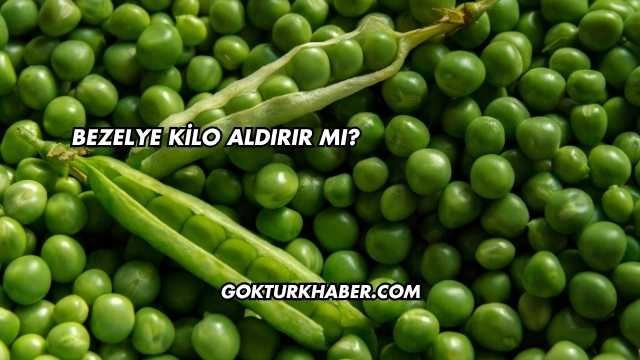 Bezelye Kilo Aldırır mı?