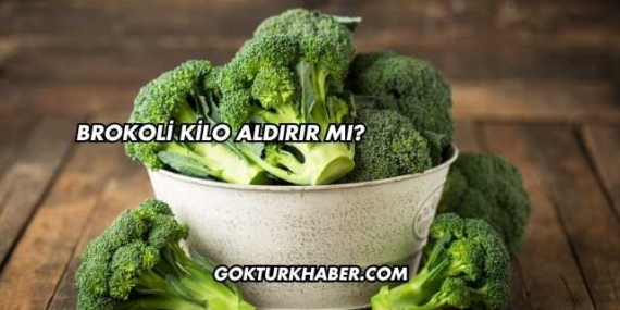 Brokoli Kilo Aldırır mı?