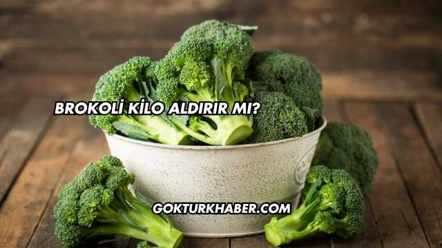 Brokoli Kilo Aldırır mı?