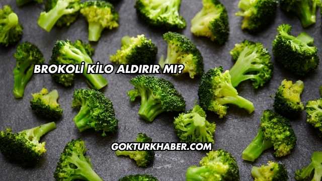 Brokoli Kilo Aldırır mı?