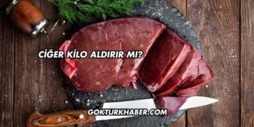 Ciğer Kilo Aldırır mı?