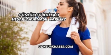 Günlük Su İhtiyacı Hesaplama Nasıl Yapılır?