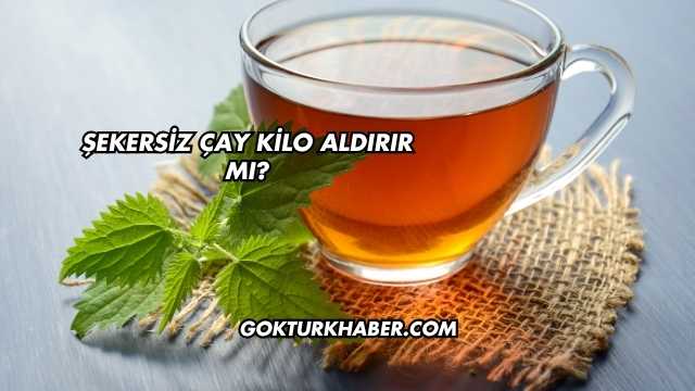 Şekersiz Çay Kilo Aldırır mı?