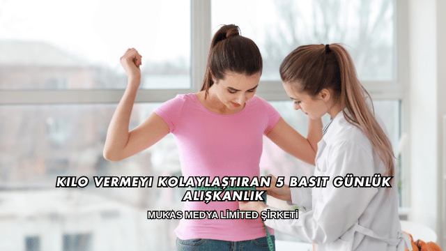 Kilo Vermeyi Kolaylaştıran 5 Basit Günlük Alışkanlık