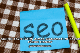 Tanıtım Yazısı Satın Almak Sıralamayı Ne Kadar Sürede Etkiler?