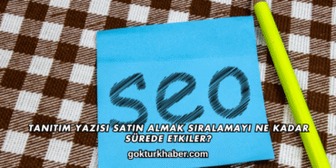 Tanıtım Yazısı Satın Almak Sıralamayı Ne Kadar Sürede Etkiler?